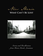 New Iberia, What Can't Be Lost: Stories and Recollections from Iberia Parish, Louisiana